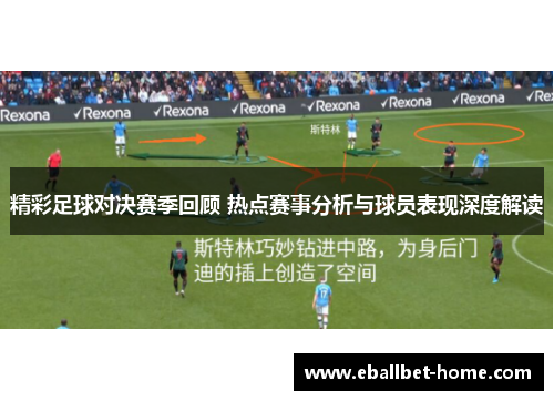 精彩足球对决赛季回顾 热点赛事分析与球员表现深度解读