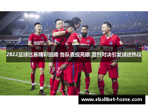 2822足球比赛精彩回顾 各队表现亮眼 激烈对决引发球迷热议