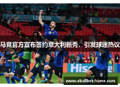 马竞官方宣布签约意大利新秀，引发球迷热议