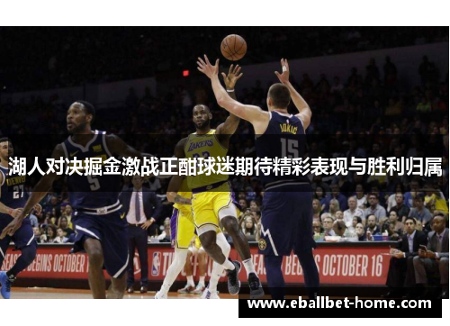 湖人对决掘金激战正酣球迷期待精彩表现与胜利归属